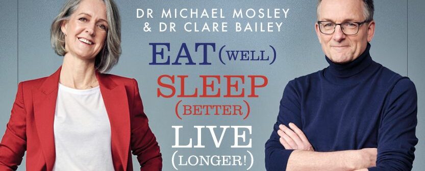 Dr Michael Mosley and Dr Clare Bailey – Eat (well), Sleep (better), Live (longer)!
