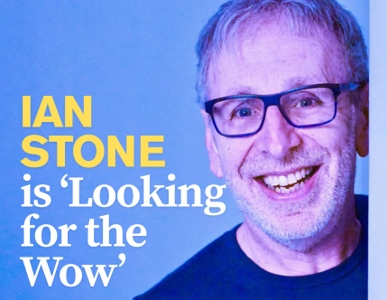 Ian Stone is ‘Looking for the Wow’