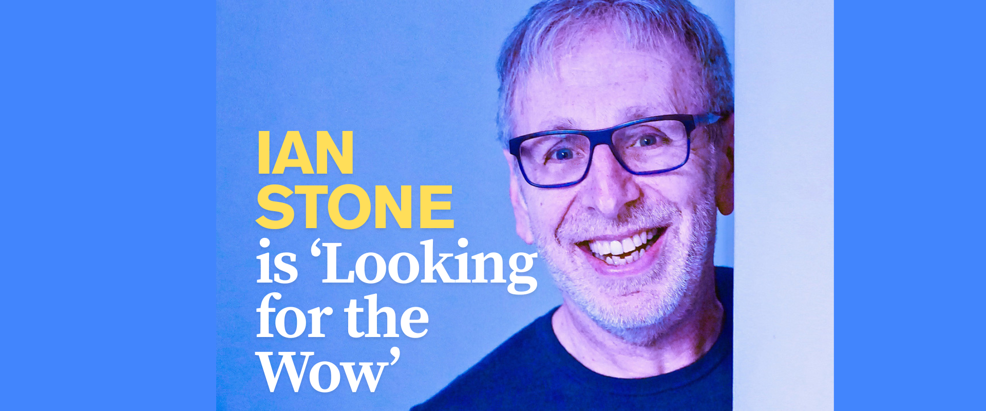 Ian Stone is ‘Looking for the Wow’